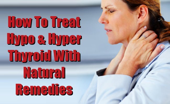 How to Treat Hypo and Hyper Thyroid with Natural Remedies